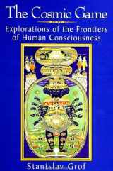 9780791438763-0791438767-The Cosmic Game: Explorations of the Frontiers of Human Consciousness (S U N Y Series in Transpersonal and Humanistic Psychology)