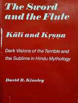 9780520026759-0520026756-The sword and the flute: Kālī and Kṛṣṇa, dark visions of the terrible and the sublime in Hindu mythology (Hermeneutics, studies in the history of religions)