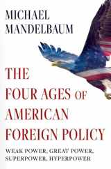 9780197746929-0197746926-The Four Ages of American Foreign Policy: Weak Power, Great Power, Superpower, Hyperpower