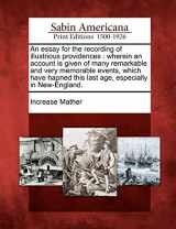9781275718548-127571854X-An Essay for the Recording of Illustrious Providences: Wherein an Account Is Given of Many Remarkable and Very Memorable Events, Which Have Hapned This Last Age, Especially in New-England.