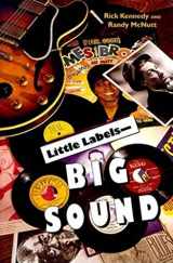 9780253335487-0253335485-Little Labels--Big Sound: Small Record Companies and the Rise of American Music