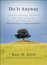 9781577316282-1577316282-Do It Anyway: Finding Personal Meaning and Deep Happiness by Living the Paradoxical Commandments