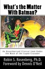 9781477478554-1477478558-What's the Matter With Batman?: An Unauthorized Clinical Look Under the Mask of the Caped Crusader