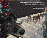 9781732230330-1732230331-Black Bear Saves Christmas: Another Black Bear Sled Dog Adventure (Black Bear Sled Dog Adventures)