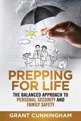 9781947404007-1947404008-Prepping For Life: The balanced approach to personal security and family safety