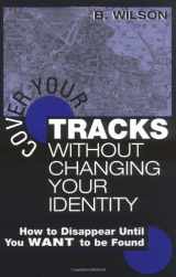 9781581604191-158160419X-Cover Your Tracks Without Changing Your Identity: How to Disappear Until You Want to Be Found