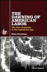9781119065685-1119065682-The Dawning of American Labor: The New Republic to the Industrial Age (The American History Series)