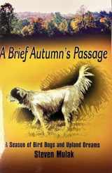 9780892725984-0892725982-A Brief Autumn's Passage: a season of bird dogs and upland dreams