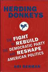9780374169701-0374169705-Herding Donkeys: The Fight to Rebuild the Democratic Party and Reshape American Politics