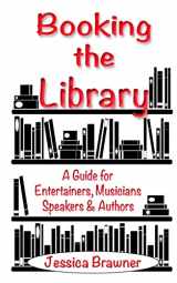 9780692350188-0692350187-Booking the Library: A Guide for Entertainers, Musicians, Speakers and Authors