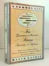 9780671724191-0671724193-A Common Life: Four Generations of American Literary Friendships & Influence