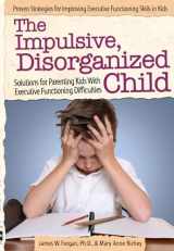 9781618214010-1618214012-The Impulsive, Disorganized Child: Solutions for Parenting Kids With Executive Functioning Difficulties