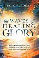9780768454628-076845462X-The Waves of Healing Glory: Prepare Yourself for the End-Times Tsunami of Signs, Wonders, Miracles, and the Greater Works Jesus Promised