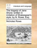 9781170804605-1170804608-The Tragedy of Jane Shore: Written in Imitation of Shakespear's Style, by N. Rowe, Esq.