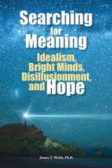 9781935067221-1935067222-Searching for Meaning: Idealism, Bright Minds, Disillusionment, and Hope