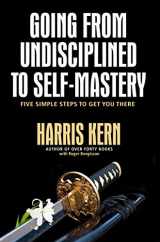 9781940192703-1940192706-Going from Undisciplined to Self Mastery: Five Simple Steps to Get You There