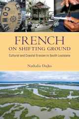 9781496830937-1496830938-French on Shifting Ground: Cultural and Coastal Erosion in South Louisiana (America's Third Coast Series)