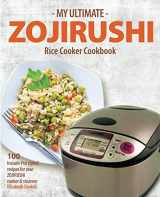 9781730881770-1730881777-My Ultimate Zojirushi Rice Cooker Cookbook: 100 Surprisingly Delicious Instant Pot Style Recipes with Illustrations for your Micom NS-TSC Rice Cooker
