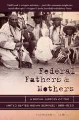 9781469606811-146960681X-Federal Fathers and Mothers: A Social History of the United States Indian Service, 1869-1933 (First Peoples: New Directions in Indigenous Studies)