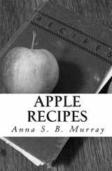 9781456417116-1456417118-Apple Recipes: A compilation of apple recipes collected by Anna S.B. Murray during her summers at Chazy Landing, NY.