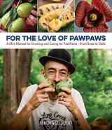 9780578488745-0578488744-For the Love of Pawpaws: A Mini Manual for Growing and Caring for Pawpaws--From Seed to Table