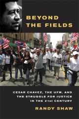 9780520251076-0520251075-Beyond the Fields: Cesar Chavez, the UFW, and the Struggle for Justice in the 21st Century