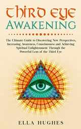9781091565982-1091565988-Third Eye Awakening: The Ultimate Guide to Discovering New Perspectives, Increasing Awareness, Consciousness and Achieving Spiritual Enlightenment Through the Powerful Lens of the Third Eye