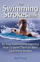 9780992742829-099274282X-The Swimming Strokes Book: 82 Easy Exercises For Learning How To Swim The Four Basic Swimming Strokes