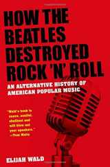 9780195341546-0195341546-How the Beatles Destroyed Rock 'n' Roll: An Alternative History of American Popular Music