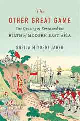 9780674983397-0674983394-The Other Great Game: The Opening of Korea and the Birth of Modern East Asia