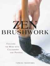 9781568365787-1568365780-Zen Brushwork: Focusing the Mind with Calligraphy and Painting