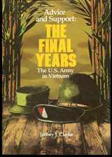 9780160019609-0160019605-Advice and Support: The Final Years, 1965-1973 (United States Army in Vietnam Cmh Pub Ser, Cmh Pub No, 91-3)
