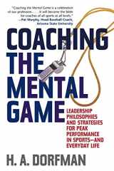 9781589792586-1589792580-Coaching the Mental Game: Leadership Philosophies and Strategies for Peak Performance in Sports--and Everyday Life