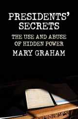 9780300223743-0300223749-Presidents’ Secrets: The Use and Abuse of Hidden Power