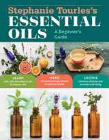 9781612128740-1612128742-Stephanie Tourles's Essential Oils: A Beginner's Guide: Learn Safe, Effective Ways to Use 25 Popular Oils; Make 100 Aromatherapy Blends to Enhance Health; Soothe Common Ailments and Promote Well-Being