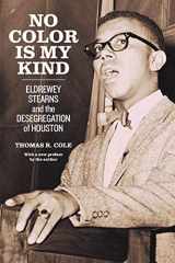 9781477323731-1477323732-No Color Is My Kind: Eldrewey Stearns and the Desegregation of Houston (Jack and Doris Smothers Series in Texas History, Life, and Culture)