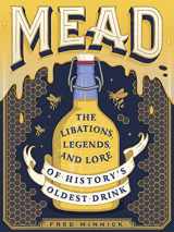 9780762463589-0762463589-Mead: The Libations, Legends, and Lore of History's Oldest Drink