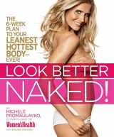 9781605294636-1605294632-Look Better Naked: The 6-week plan to your leanest, hottest body--ever!