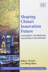 9781849807753-1849807752-Shaping China’s Innovation Future: University Technology Transfer in Transition (Elgar Intellectual Property and Global Development series)