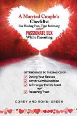 9781737075257-1737075253-A Married Couple's Checklist for Having Fun, True Intimacy, and Passionate Sex, While Parenting: Getting Back to the Basics of Dating Your Spouse, ... a Strong Family Bond, and Restoring Trust