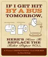 9781607552642-1607552647-If I Get Hit By A Bus Tomorrow, Here's How To Replace The Toilet Paper Roll