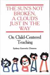 9780876591093-0876591098-The Sun's Not Broken, a Cloud's Just in the Way: On Child-Centered Teaching
