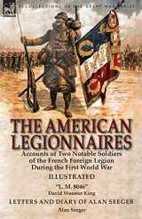 9781782826170-1782826173-The American Legionnaires: Accounts of Two Notable Soldiers of the French Foreign Legion During the First World War-"L. M. 8046" by David Wooster King & Letters and Diary of Alan Seeger by Alan Seeger
