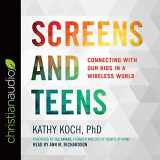 9781683661443-1683661443-Screens and Teens: Connecting with Our Kids in a Wireless World
