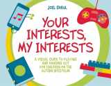 9781785926501-1785926500-Your Interests, My Interests: A Visual Guide to Playing and Hanging Out for Children on the Autism Spectrum