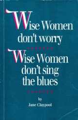 9780964394810-0964394812-Wise Women Don't Worry, Wise Women Don't Sing the Blues