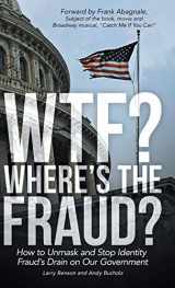 9781480825611-1480825611-WTF? Where's the Fraud?: How to Unmask and Stop Identity Fraud's Drain on Our Government