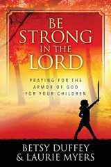 9781536841046-1536841048-Be Strong in the Lord: Praying for the Armor of God for Your Children