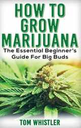9781951429614-1951429613-Marijuana: How to Grow Marijuana - The Essential Beginner's Guide For Big Buds
