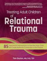 9781683735700-1683735706-Treating Adult Children of Relational Trauma: 85 Experiential Interventions to Heal the Inner Child and Create Authentic Connection in the Present